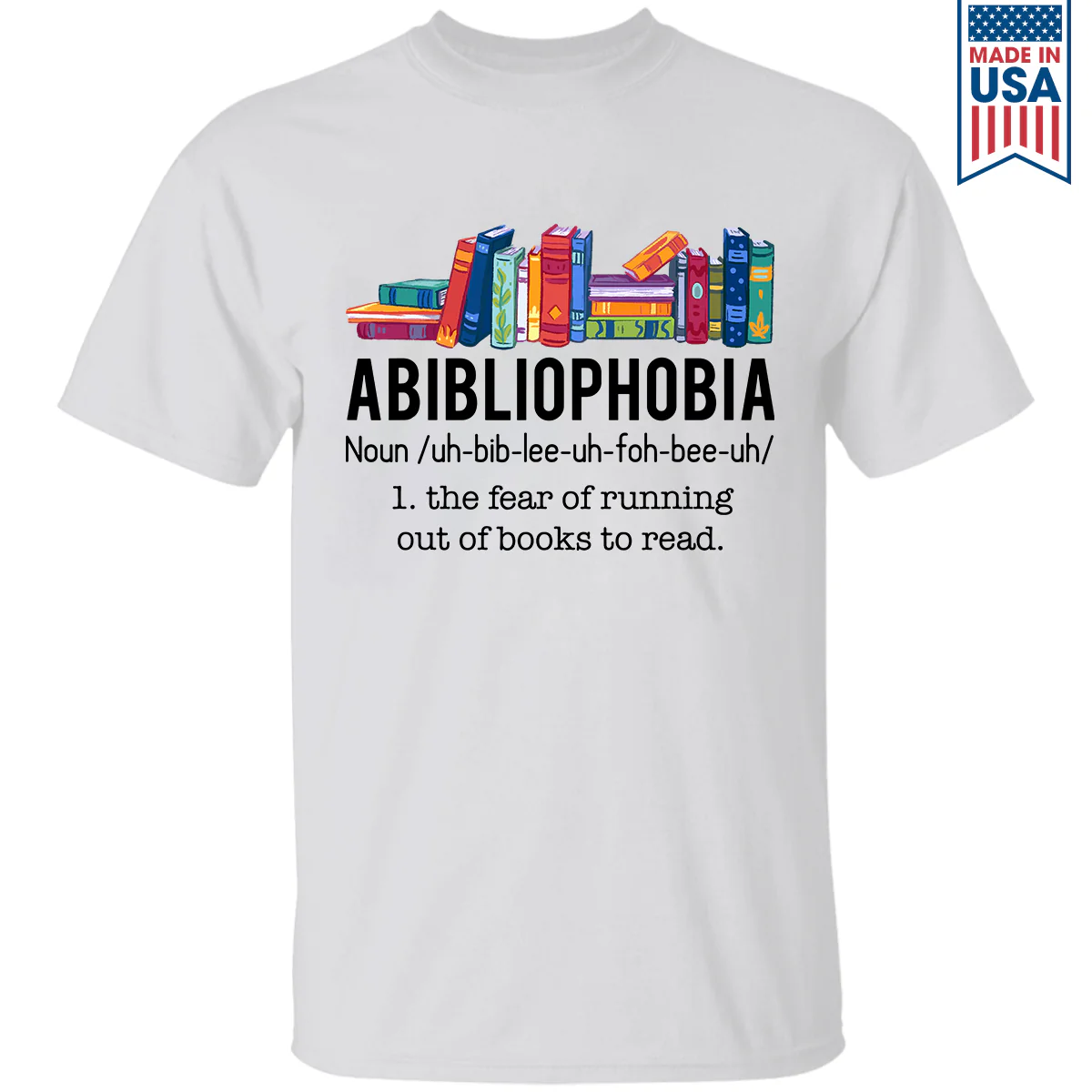 Abibliophobia The Fear Of Running Out Of Books To Read Book Lover Gift T-Shirt