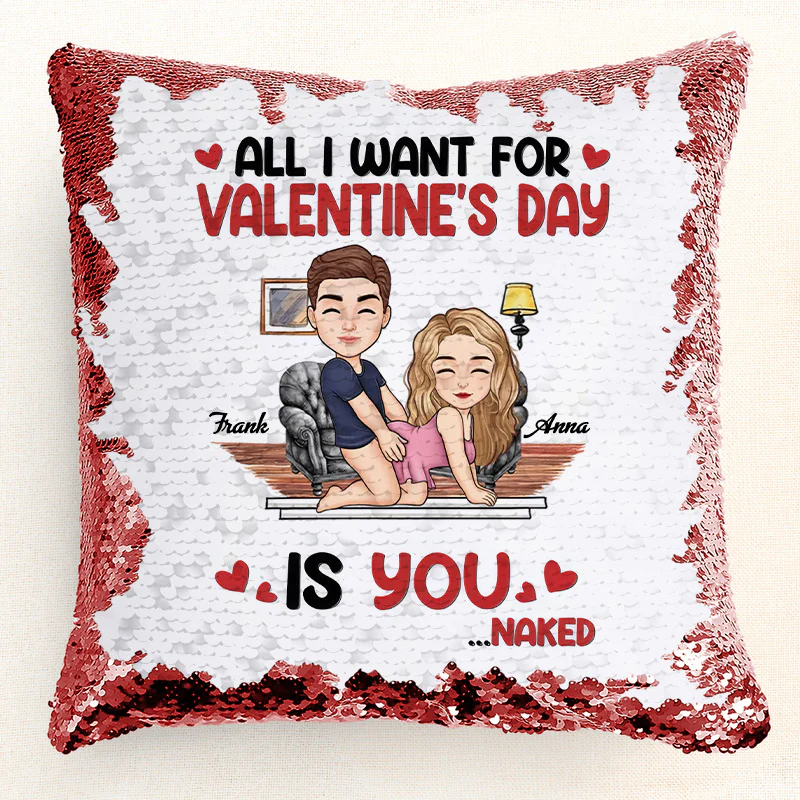 All I Want For Valentine's Day Is You - Personalized Sequin Pillow - Gift For Couple, Husband Wife, Anniversary Gift | GR10 NA94