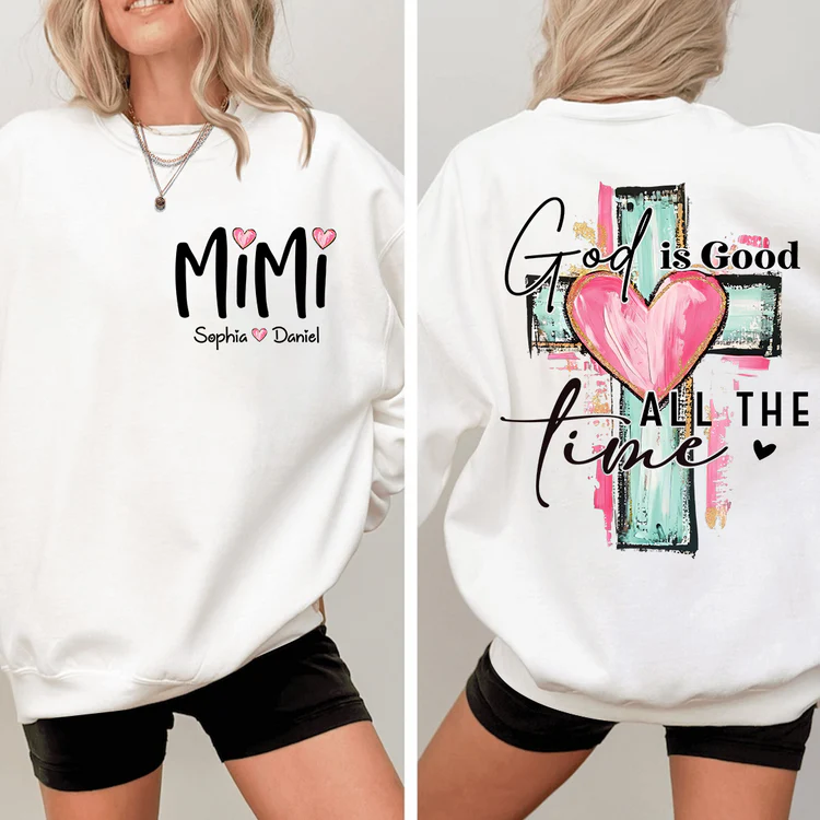 God Is Good All The Time - Personalized Sweatshirt Two Side - Gift For Mom, Grandma, Grandchild | HN02