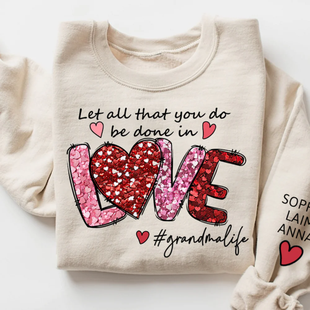 Let All That You Do Be Done In Love - Personalized Sweatshirt With Design On Sleeve - Gift For Mom, Grandma | HN02
