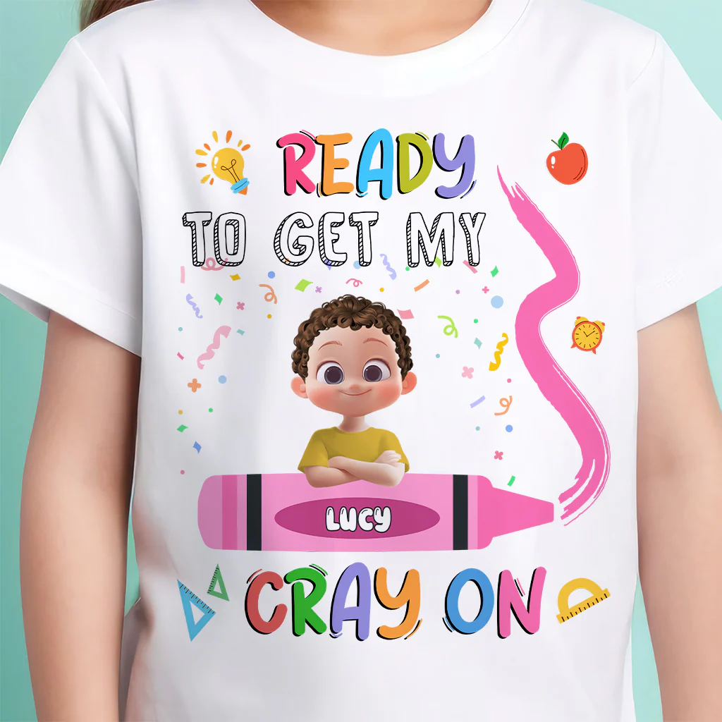 Ready To Get My Cray On Back To School Shirt - Personalized Shirt - Gift For Kids | GR29 TD118
