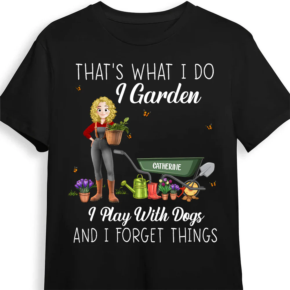 That's What I Do I Garden I Play With Dogs And I Forget Things - Personalized Shirt | GR31 PT